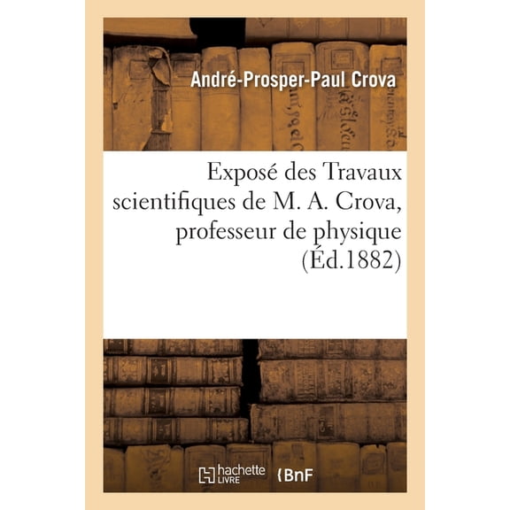 Exposé Des Travaux Scientifiques de M. A. Crova, Professeur de Physique (Paperback)