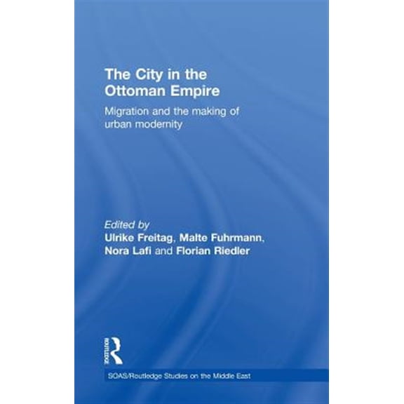Pre-Owned SOAS/Routledge Studies on the Middle Eas The City in the Ottoman Empire: Migration and the making of urban modernity, (Hardcover)