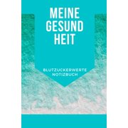 Meine Gesundheit Blutzucker Notizbuch : Diabetes Tagebuch, perfekt als Geschenk für eine Diabetikerin oder einen Diabetiker, um täglich zu jeder Mahlzeit die Blutzuckerwerte und weitere Gesundheitsdaten zu notieren, im praktischen DIN A5 (Paperback)