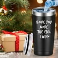 thumbnail image 6 of I Love You More The End I Win Travel Mug Tumbler.Funny Valentine''s Day Anniversary Birthday Christmas Day Gifts for Men Women Wife Husband Boyfriend Girlfriend(20 oz Black), 6 of 6