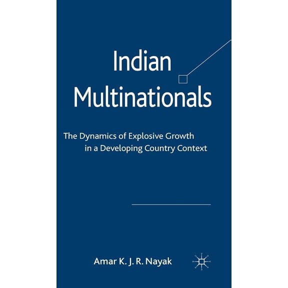 Indian Multinationals: The Dynamics of Explosive Growth in a Developing Country Context, (Hardcover)