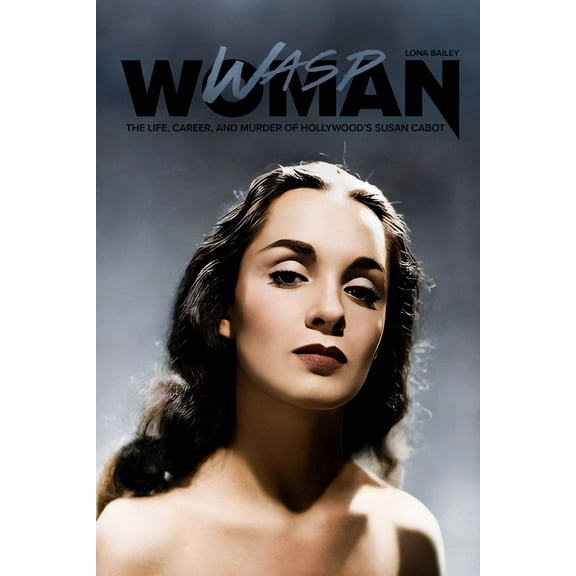 Wasp Woman: The Life, Career, and Murder of Hollywood's Susan Cabot, (Paperback)