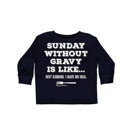 - Sunday Without Gravy Toddler Long Sleeve T-Shirt