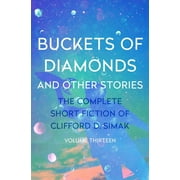 The Complete Short Fiction of Clifford D. Simak: Buckets of Diamonds : And Other Stories (Paperback)