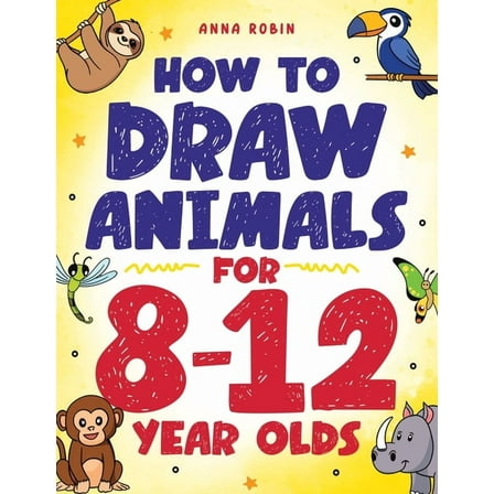 How to Draw Everything for Kids How to Draw Animals for 8-12 Year Olds: Learn to Draw Birds, Bugs, Dinosaurs, Dogs, and More Fun Activity Book for Kids , Book 9, (Paperback)