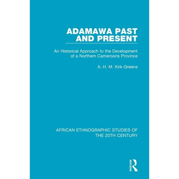 African Ethnographic Studies of the 20th Adamawa Past and Present: An Historical Approach to the Development of a Northern Cameroons Province, (Paperback)