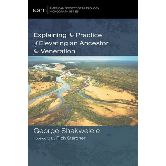 American Society of Missiology Monograph: Explaining the Practice of Elevating an Ancestor for Veneration (Hardcover)