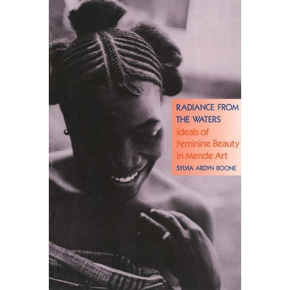 Yale Publications in the History of Art Radiance from the Waters: Ideals of Feminine Beauty in Mende Art, Book 34, (Paperback)