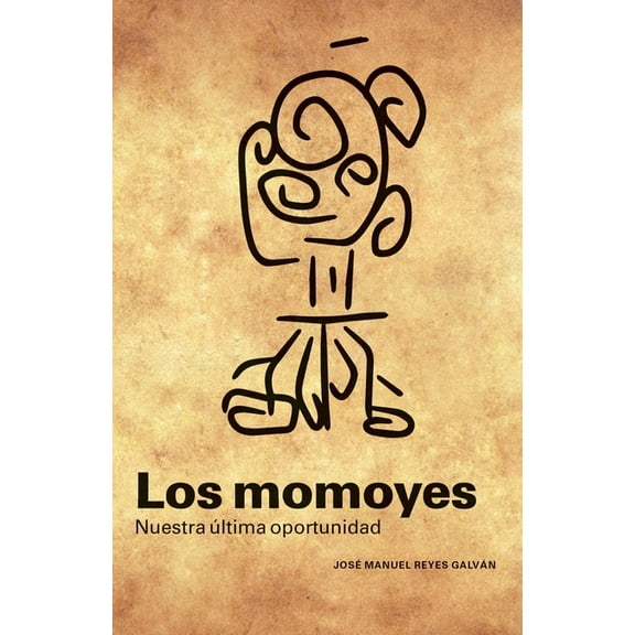 Los momoyes: nuestra última oportunidad (Paperback) by José Manuel Reyes Galván