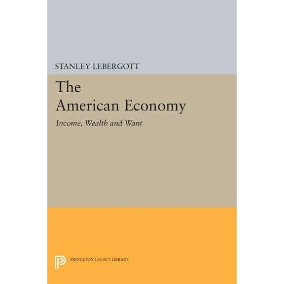 Princeton Legacy Library The American Economy: Income, Wealth and Want, Book 1412, (Paperback)