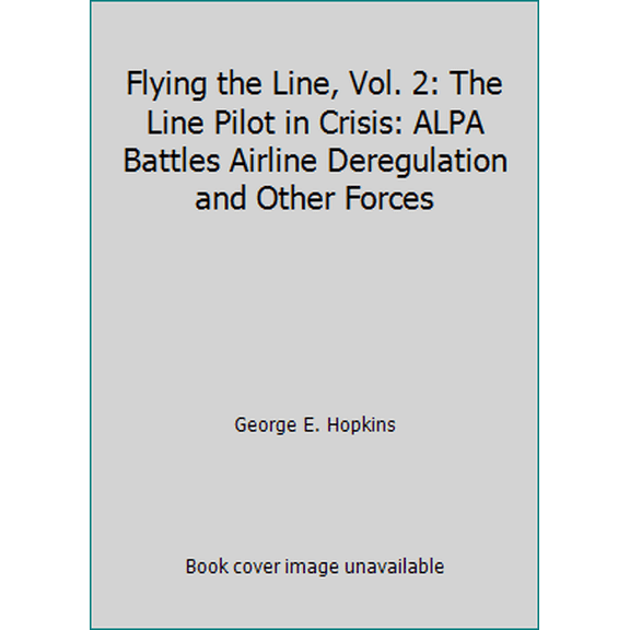 Pre-Owned Flying the Line, Vol. 2: The Line Pilot in Crisis: ALPA Battles Airline Deregulation and Other Forces (Paperback) 0960970835 9780960970834