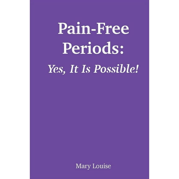 Pain-Free Periods: Yes, It Is Possible!, (Paperback)