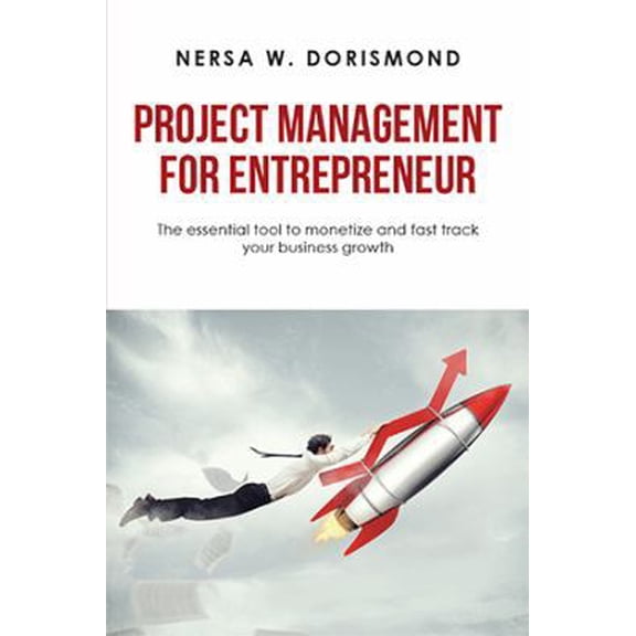 Pre-Owned Project Management for Entrepreneur: The Essential Tool to Monetize and Fast Track Your Business Growth (Hardcover) 1984575635 9781984575630