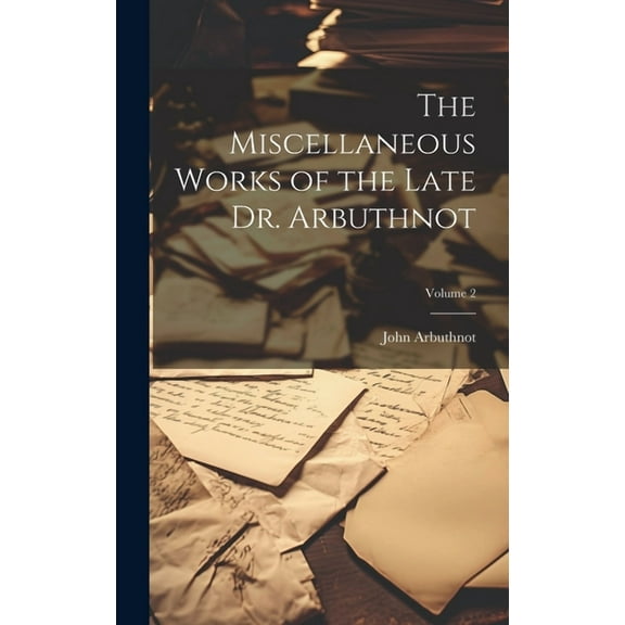 The Miscellaneous Works of the Late Dr. Arbuthnot; Volume 2 (Hardcover)