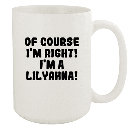 

Of Course I m Right! I m A Lilyahna! - Ceramic 15oz White Mug White