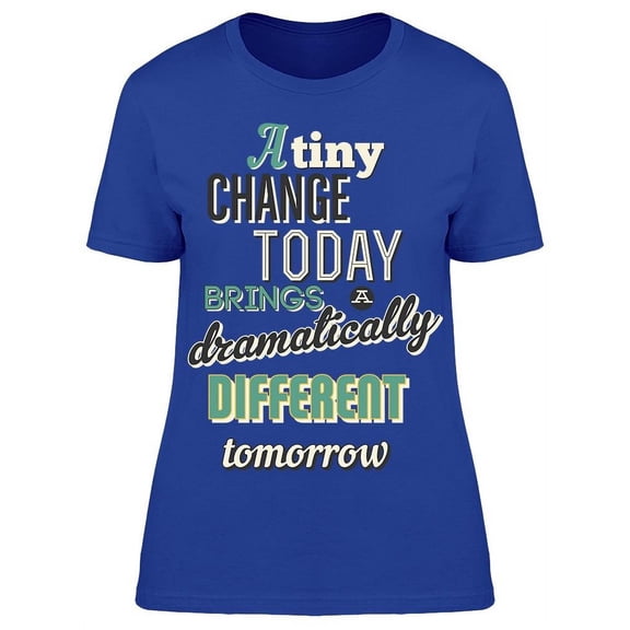 Text:A Tiny Change Today Brings  T-Shirt Women -Image by Shutterstock, Female Medium