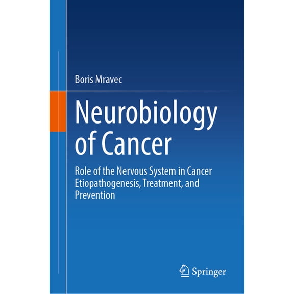 Neurobiology of Cancer: Role of the Nervous System in Cancer Etiopathogenesis, Treatment, and Prevention, (Hardcover)