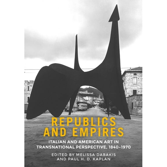 Republics and Empires: Italian and American Art in Transnational Perspective, 1840-1970, (Hardcover)