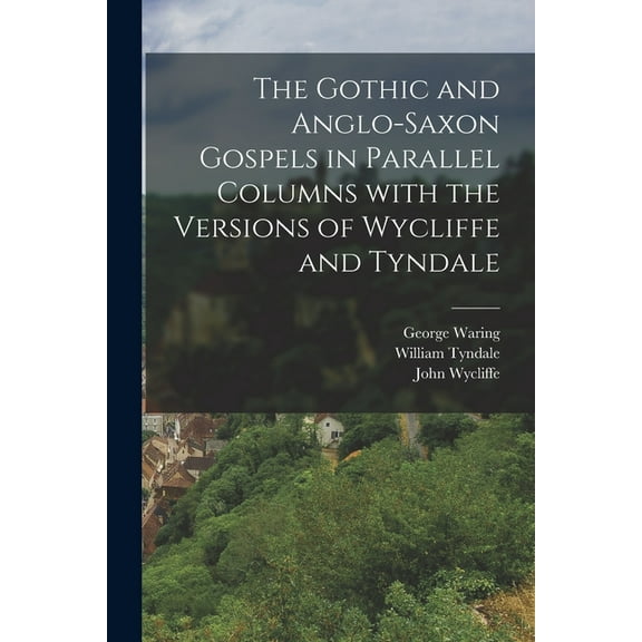 The Gothic and Anglo-Saxon Gospels in Parallel Columns with the Versions of Wycliffe and Tyndale, (Paperback)