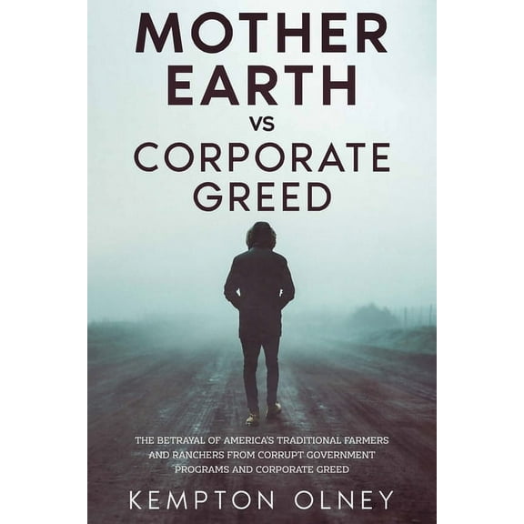 Mother Earth vs Corporate Greed: The Betrayal of America's Traditional Farmers and Ranchers from Corrupt Government Prog, (Paperback)