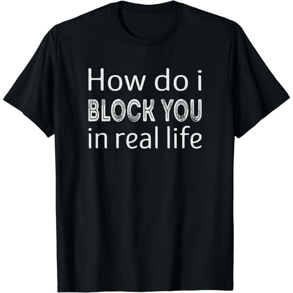 How do i block you in real life T-Shirt