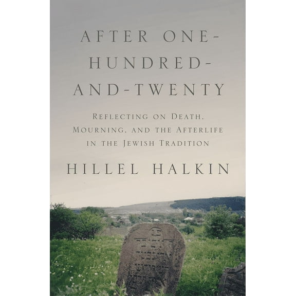 Library of Jewish Ideas After One-Hundred-And-Twenty: Reflecting on Death, Mourning, and the Afterlife in the Jewish Tradition, Book 9, (Hardcover)