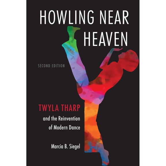 Howling Near Heaven, Second Edition: Twyla Tharp and the Reinvention of Modern Dance, (Paperback)