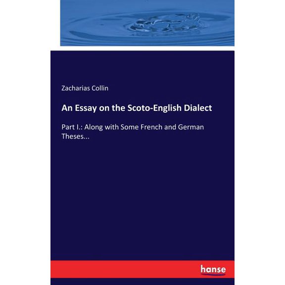 An Essay on the Scoto-English Dialect: Part I.: Along with Some French and German Theses..., (Paperback)
