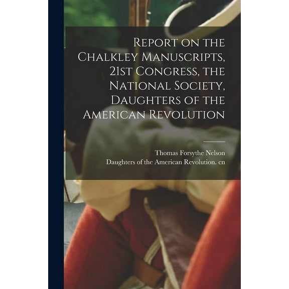 Report on the Chalkley Manuscripts, 21st Congress, the National Society, Daughters of the American Revolution (Paperback)