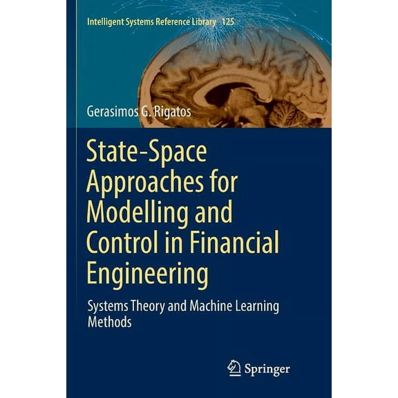 Intelligent Systems Reference Library State-Space Approaches for Modelling and Control in Financial Engineering: Systems Theory and Machine Learning Methods, Book 125, (Paperback)