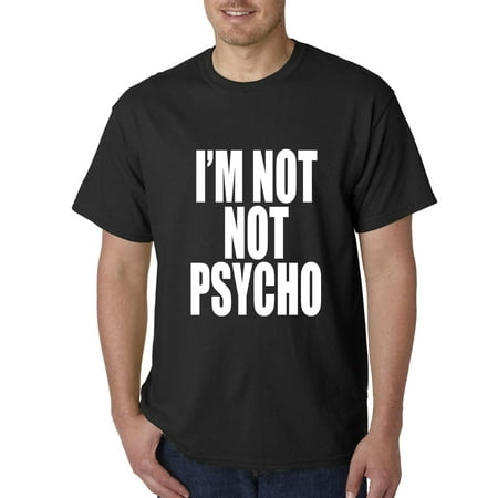 I'm Not Not Psycho Funny Mens T-shirt