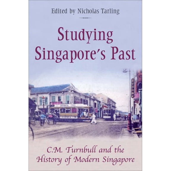 Studying Singapore's Past : C.M. Turnbull and the History of Modern Singapore (Paperback)