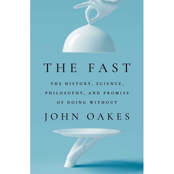 The Fast : The History, Science, Philosophy, and Promise of Doing Without (Hardcover)