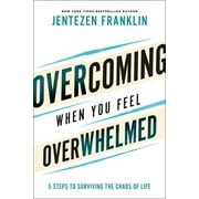 Overcoming When You Feel Overwhelmed: 5 Steps to Surviving the Chaos of Life (Hardcover)