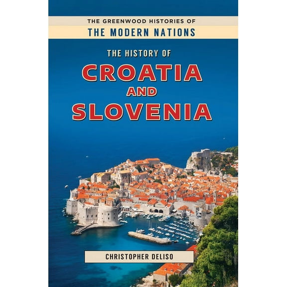 Greenwood Histories of the Modern Nation The History of Croatia and Slovenia, (Hardcover)