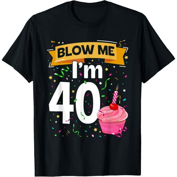 Exquisite and comfortable-Blow Me I'm 40 Year Old Funny 40th Birthday Gifts 40th BDay T-Shirt
