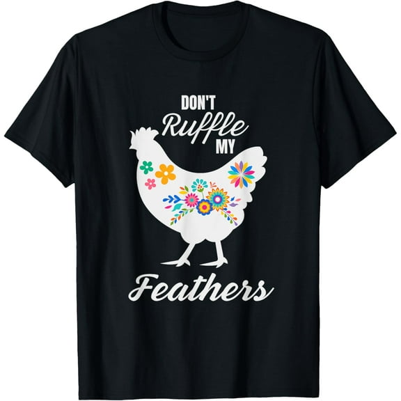 Don't Ruffle My Feathers Funny Chicken T-Shirt men and women can wear, black, white, gifts.