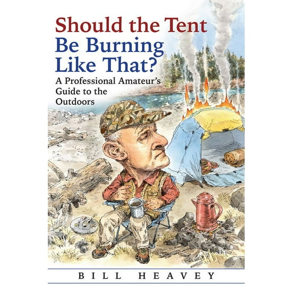 Should the Tent Be Burning Like That?: A Professional Amateur's Guide to the Outdoors, (Paperback)