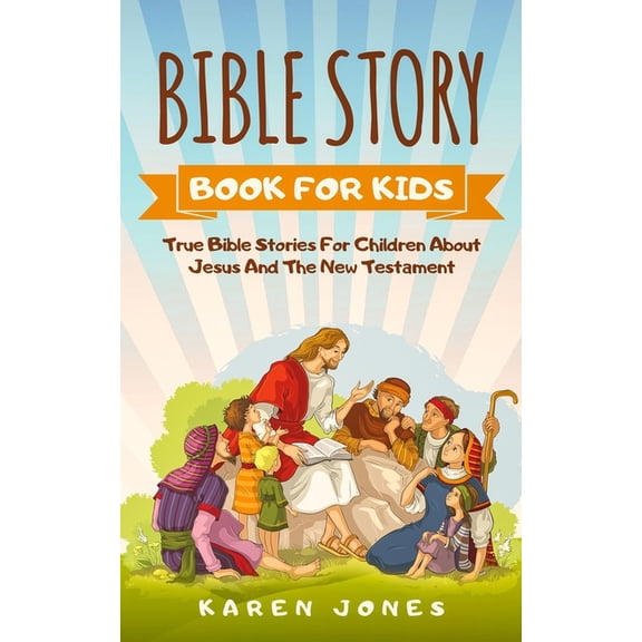Bible Story Book for Kids: True Bible Stories For Children About Jesus And The New Testament Every Christian Child Shoul, (Paperback)