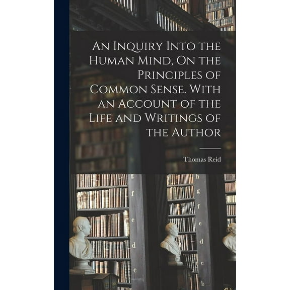 An Inquiry Into the Human Mind, On the Principles of Common Sense. With an Account of the Life and Writings of the Autho, (Hardcover)