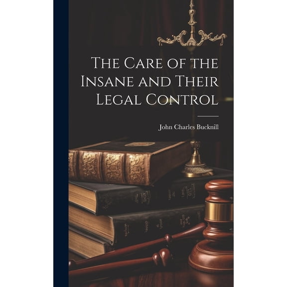 The Care of the Insane and Their Legal Control (Hardcover)