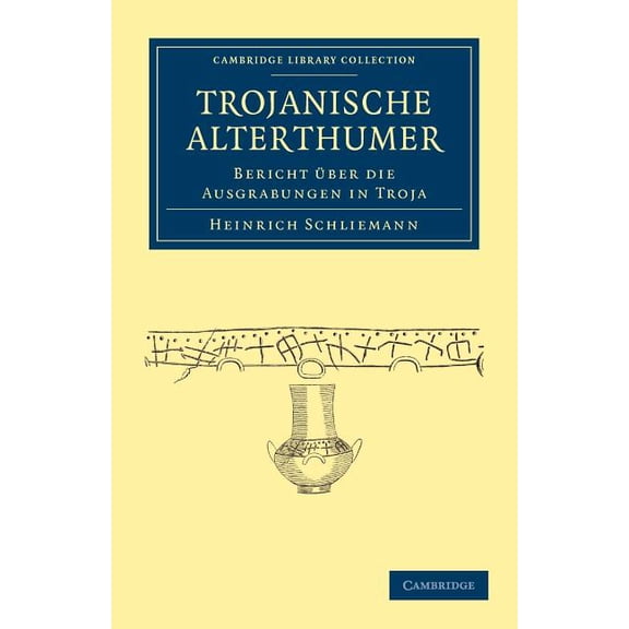 Cambridge Library Collection - Archaeolo Trojanische AlterthÃ¼mer: Bericht Ãber Die Ausgrabungen in Troja, (Paperback)