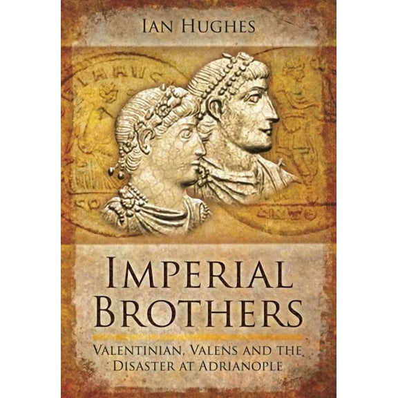 Imperial Brothers: Valentinian, Valens and the Disaster at Adrianople (Paperback)