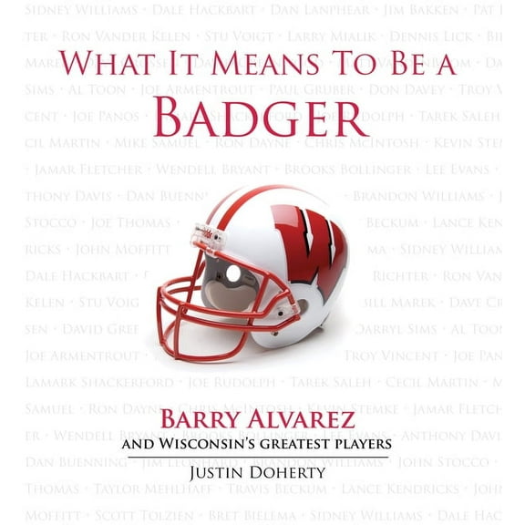 What It Means to Be: What It Means to Be a Badger : Barry Alvarez and Wisconsin's Greatest Players (Hardcover)