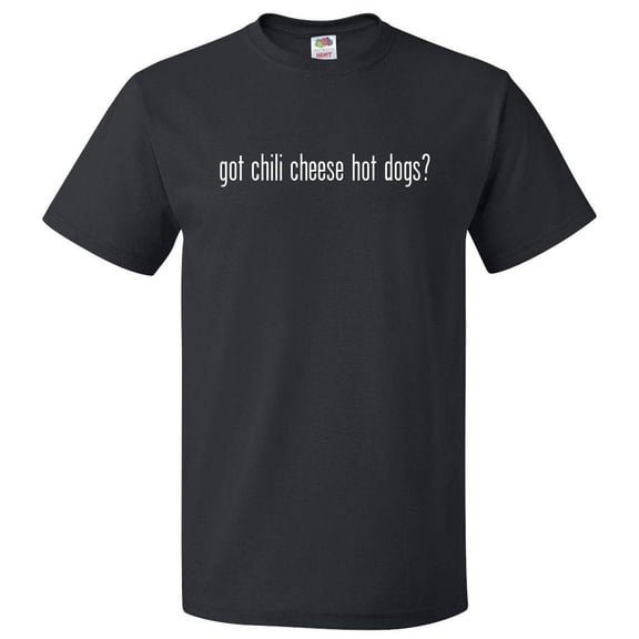 Got Chili Cheese Hot Dogs? T shirt Tee Gift