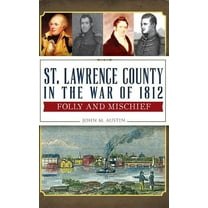 St. Lawrence County in the War of 1812: Folly and Mischief (Hardcover)