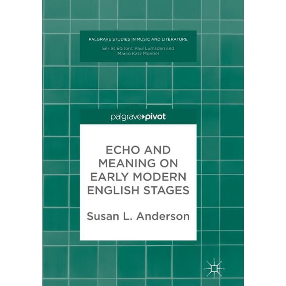 Palgrave Studies in Music and Literature Echo and Meaning on Early Modern English Stages, (Paperback)