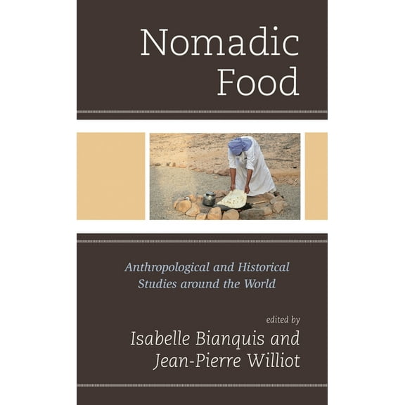 Bloomsbury Studies in Food and Gastronom Nomadic Food: Anthropological and Historical Studies Around the World, (Paperback)