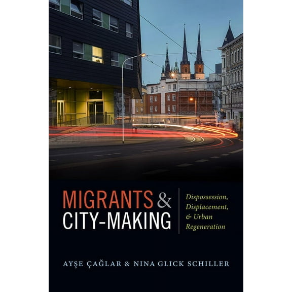 Migrants and City-Making: Dispossession, Displacement, and Urban Regeneration, (Hardcover)