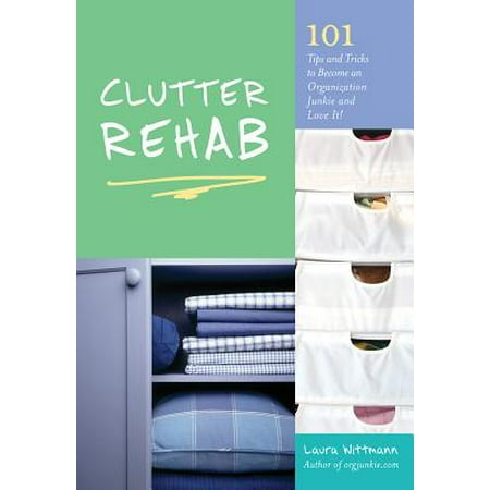 Clutter Rehab : 101 Tips and Tricks to Become an Organization Junkie and Love (Best Cleaning Tips And Tricks)